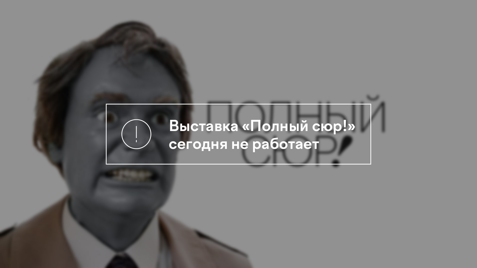  Выставка «Полный сюр!» сегодня не работает