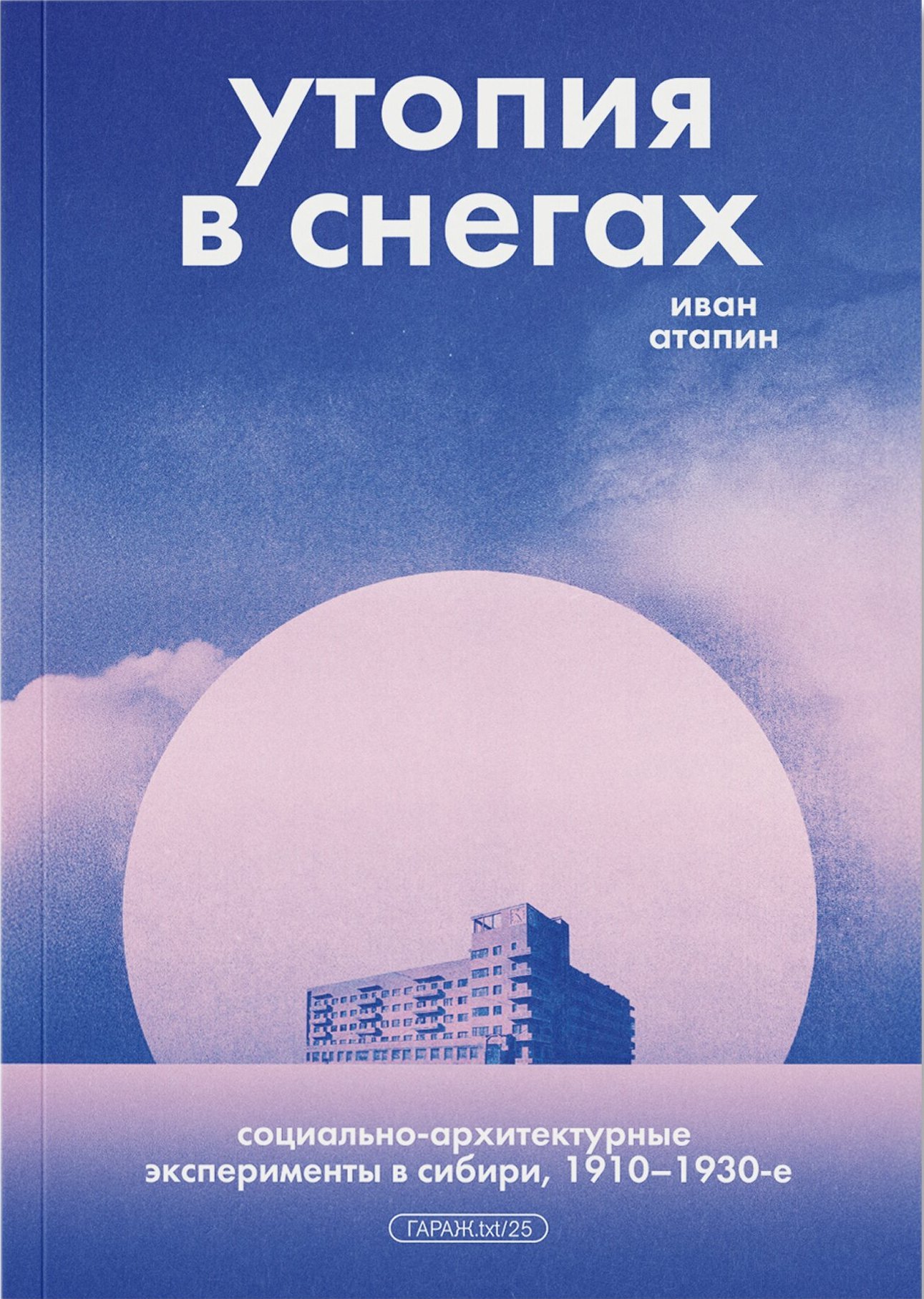 Утопия в снегах. Социально-архитектурные эксперименты в Сибири, 1910-1930-е